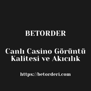 Betorder Canlı Casino Görüntü Kalitesi ve Akıcılık