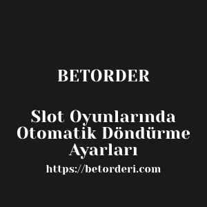 Betorder Slot Oyunlarında Otomatik Döndürme Ayarları